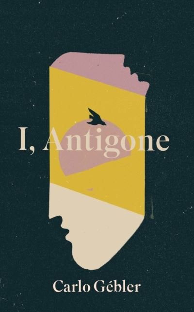 Cover for Carlo Gebler · I, Antigone (Hardcover Book) (2021)