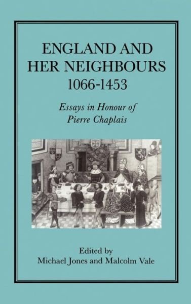 Cover for Michael Jones · England and Her Neighbours, 1066-1453: Essays in Honour of Pierre Chaplais (Hardcover Book) (2003)