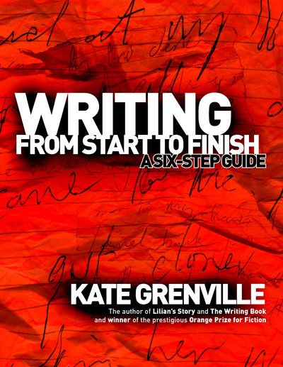 Writing from Start to Finish: a Six-step Guide - Kate Grenville - Książki - Allen & Unwin - 9781865085142 - 1 kwietnia 2002