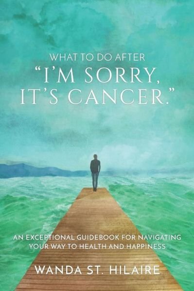 Wanda St Hilaire · What To Do After I'm sorry, it's cancer. (Paperback Book) (2017)