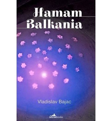 Cover for Vladislav Bajac · Hamam Balkania: A Novel and Other Stories - Best Balkan Books (Paperback Book) (2014)
