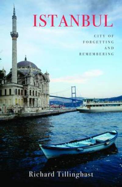 Cover for Richard Tillinghast · Istanbul: City of Forgetting and Remembering - Armchair Traveller (Taschenbuch) (2016)
