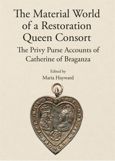 The Material World of a Restoration Queen Consort: The Privy Purse Accounts of Catherine of Braganza - Publications of the Lincoln Record Society (Hardcover Book) (2024)