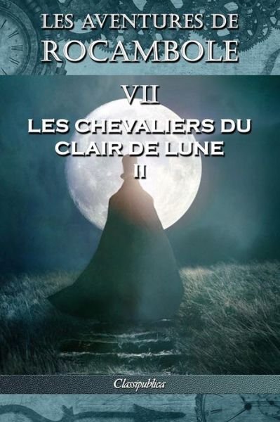 Cover for Pierre Alexis Ponson Du Terrail · Les aventures de Rocambole VII: Les Chevaliers du clair de lune II - Classipublica (Pocketbok) [7th Les Aventures de Rocambole edition] (2019)