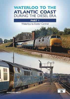 Cover for Bernard Mills · Waterloo to the Atlantic Coast During the Diesel Era Part 1: Waterloo to Exeter Central (Paperback Book) (2024)