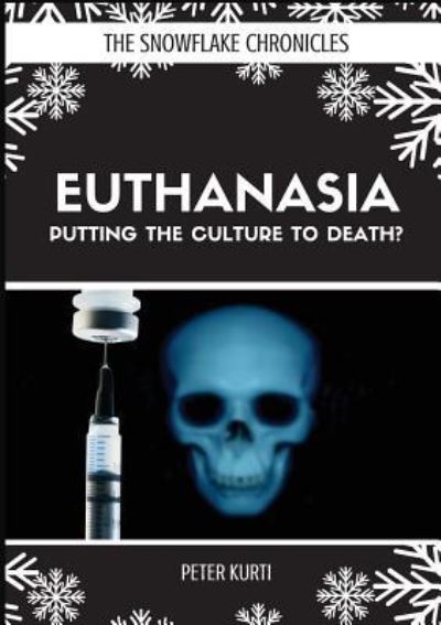 Cover for Peter Kurti · Euthanasia: Putting the Culture to Death? - Snowflake Chronicles (Paperback Book) (2018)