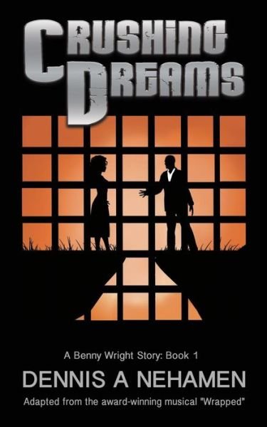 Cover for Dennis A Nehamen · Crushing Dreams : A Benny Wright Story : Book 1, Based on the Award Winning Musical, Wrapped (Pocketbok) (2016)