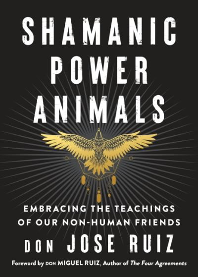 Cover for Ruiz, don Jose (don Jose Ruiz) · Shamanic Power Animals: Embracing the Teachings of Our Nonhuman Friends (Taschenbuch) (2021)