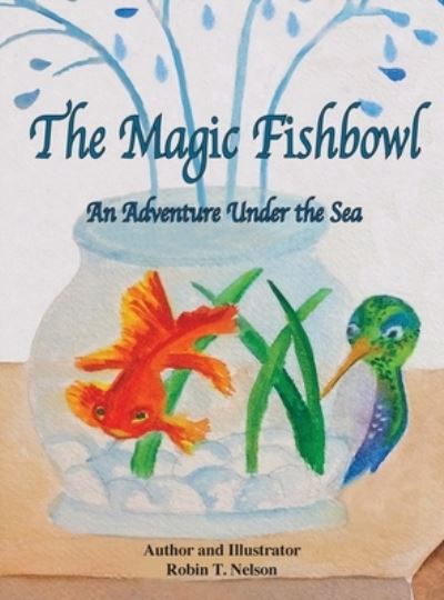 Cover for Robin T Nelson · The Magic Fishbowl (Hardcover Book) (2019)