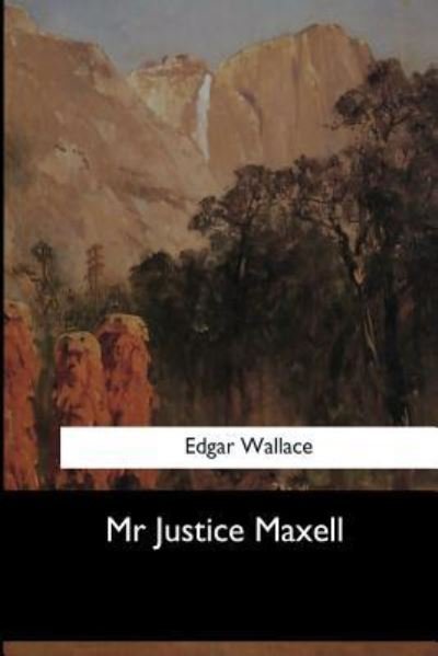 Mr Justice Maxell - Edgar Wallace - Kirjat - Createspace Independent Publishing Platf - 9781973854142 - keskiviikko 26. heinäkuuta 2017