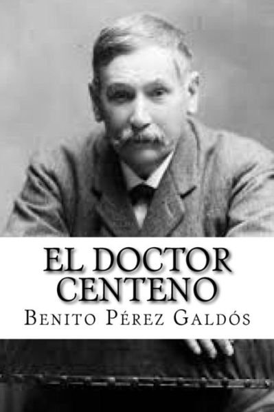 El Doctor Centeno - Benito Perez Galdos - Books - Createspace Independent Publishing Platf - 9781978226142 - October 11, 2017