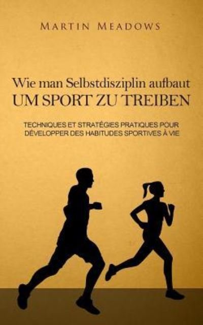 Cover for Martin Meadows · Wie man Selbstdisziplin aufbaut um Sport zu treiben (Paperback Book) (2017)
