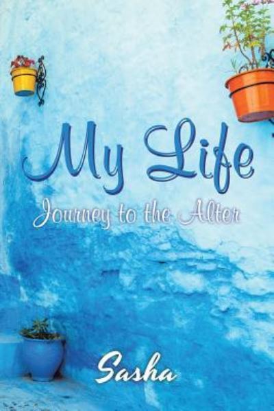 My Life - Sasha - Kirjat - Xlibris Us - 9781984517142 - perjantai 6. huhtikuuta 2018