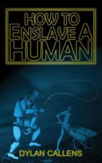 Cover for Dylan Callens · How to Enslave a Human (Innbunden bok) (2018)