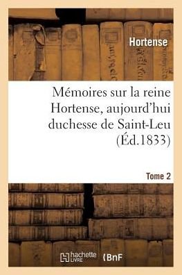 Cover for Hortense · Memoires Sur La Reine Hortense, Aujourd'hui Duchesse de Saint-Leu. Tome 2 (Paperback Book) (2018)