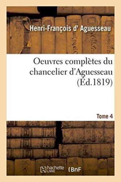 Cover for Henri-François D' Aguesseau · Oeuvres Completes Du Chancelier Tome 4 (Pocketbok) (2016)