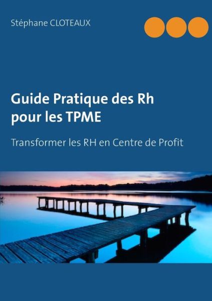 Guide Pratique Des Rh Pour Les Tpme - Stephane Cloteaux - Kirjat - Books on Demand - 9782322013142 - maanantai 2. helmikuuta 2015