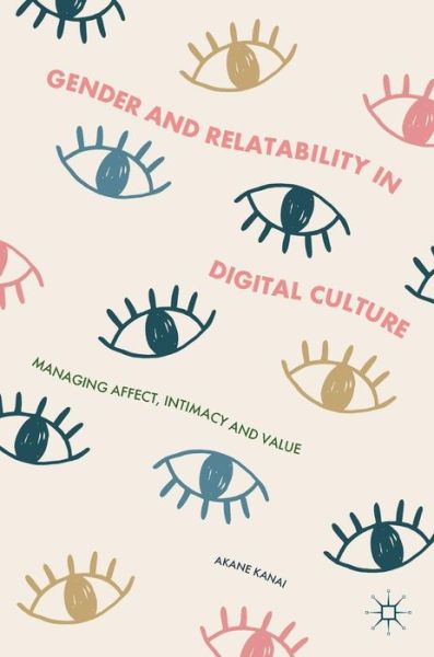 Cover for Akane Kanai · Gender and Relatability in Digital Culture: Managing Affect, Intimacy and Value (Hardcover Book) [1st ed. 2019 edition] (2018)