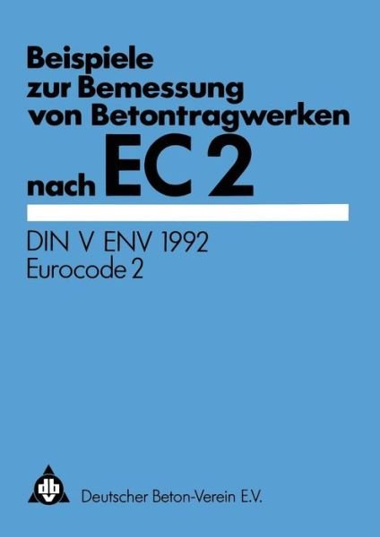 Cover for Deutscher Beton-Verein e.V. · Beispiele zur Bemessung von Betontragwerken nach EC 2: DIN V ENV 1992 Eurocode 2 (Paperback Book) [Softcover reprint of the original 1st ed. 1994 edition] (2012)