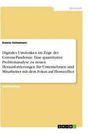 Cover for Dennis Heinemann · Digitales Umdenken im Zuge der Corona-Pandemie. Eine quantitative Problemanalyse zu neuen Herausforderungen fur Unternehmen und Mitarbeiter mit dem Fokus auf Homeoffice (Paperback Book) (2021)