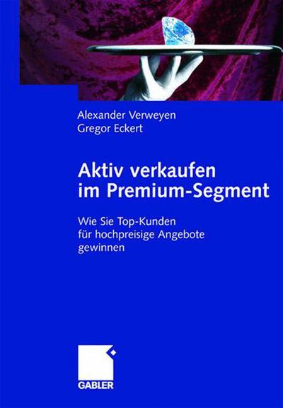 Cover for Alexander Verweyen · Aktiv Verkaufen Im Premium-Segment: Wie Sie Top-Kunden Fur Hochpreisige Angebote Gewinnen (Hardcover Book) [2004 edition] (2004)