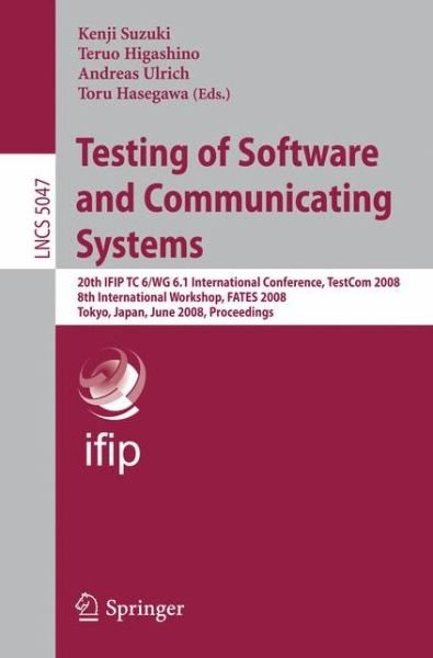 Cover for Kenji Suzuki · Testing of Software and Communicating Systems: 20th IFIP TC 6/WG 6.1 International Conference, TestCom 2008 8th International Workshop, FATES 2008, Tokyo, Japan, June 10-13, 2008 Proceedings - Lecture Notes in Computer Science (Paperback Book) [2008 edition] (2008)