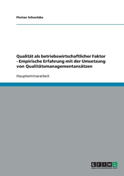 Cover for Florian Schoetzke · Qualitat als betriebswirtschaftlicher Faktor - Empirische Erfahrung mit der Umsetzung von Qualitatsmanagementansatzen (Paperback Book) [German edition] (2007)