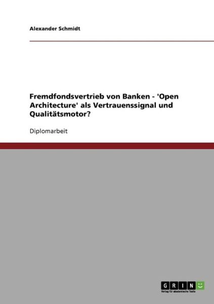 Cover for Alexander Schmidt · Fremdfondsvertrieb von Banken - 'Open Architecture' als Vertrauenssignal und Qualitatsmotor? (Paperback Book) [German edition] (2007)