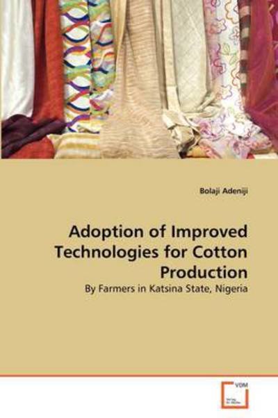 Cover for Bolaji Adeniji · Adoption of Improved Technologies for Cotton Production: by Farmers in Katsina State, Nigeria (Paperback Book) (2011)