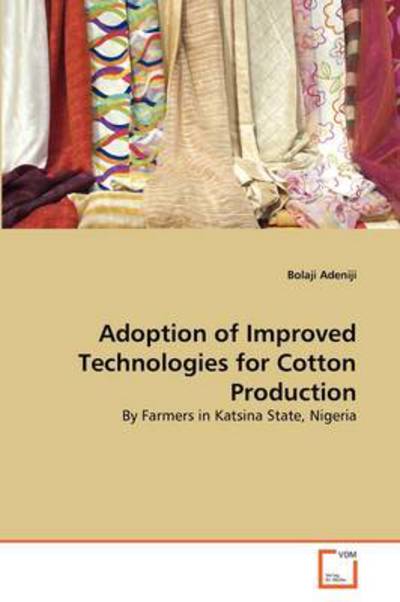 Cover for Bolaji Adeniji · Adoption of Improved Technologies for Cotton Production: by Farmers in Katsina State, Nigeria (Pocketbok) (2011)