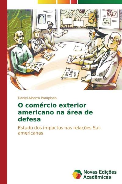 Cover for Daniel Alberto Pamplona · O Comércio Exterior Americano Na Área De Defesa: Estudo Dos Impactos Nas Relações Sul-americanas (Paperback Book) [Portuguese edition] (2014)