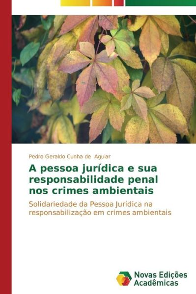 Cover for Aguiar Pedro Geraldo Cunha De · A Pessoa Juridica E Sua Responsabilidade Penal Nos Crimes Ambientais (Pocketbok) (2014)