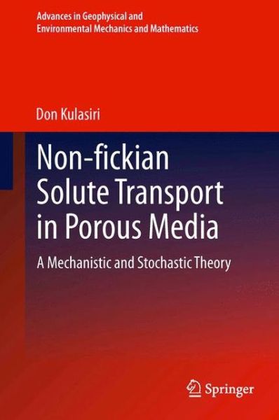 Cover for Don Kulasiri · Non-fickian Solute Transport in Porous Media: A Mechanistic and Stochastic Theory - Advances in Geophysical and Environmental Mechanics and Mathematics (Paperback Bog) [2013 edition] (2015)