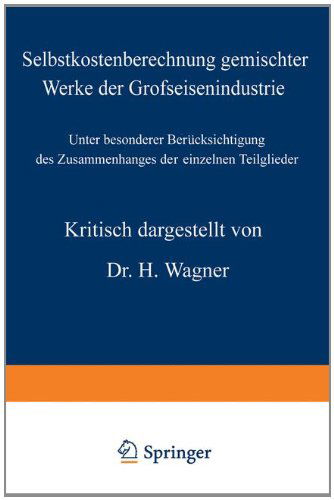 Cover for H Wagner · Selbstkostenberechnung Gemischter Werke Der Grofseisenindustrie: Unter Besonderer Berucksichtigung Des Zusammenhanges Der Einzelnen Teilglieder (Taschenbuch) [1912 edition] (1912)