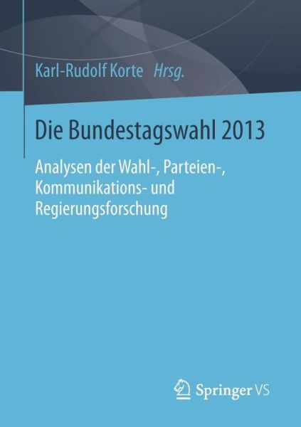 Cover for Karl-rudolf Korte · Die Bundestagswahl 2013: Analysen Der Wahl-, Parteien-, Kommunikations- Und Regierungsforschung (Pocketbok) [2015 edition] (2015)