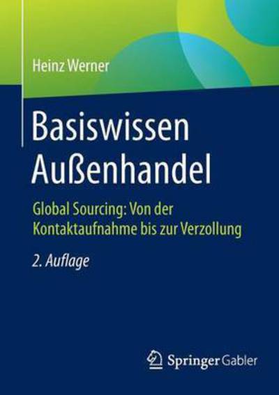 Cover for Heinz Werner · Basiswissen Aussenhandel: Global Sourcing: Von Der Kontaktaufnahme Bis Zur Verzollung (Paperback Book) (2015)