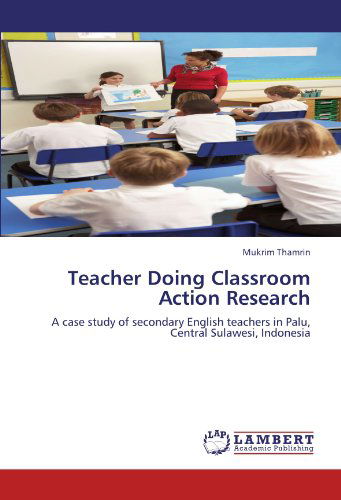 Teacher Doing Classroom Action Research: a Case Study of Secondary English Teachers in Palu, Central Sulawesi, Indonesia - Mukrim Thamrin - Books - LAP LAMBERT Academic Publishing - 9783659118142 - May 3, 2012