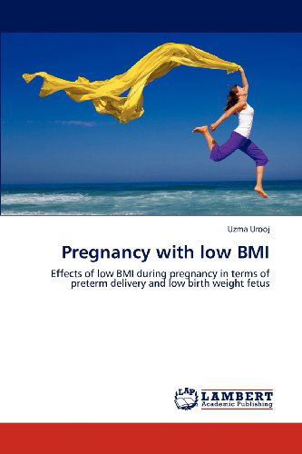 Cover for Uzma Urooj · Pregnancy with Low Bmi: Effects of Low Bmi During Pregnancy in Terms of Preterm Delivery and Low Birth Weight Fetus (Paperback Bog) (2012)