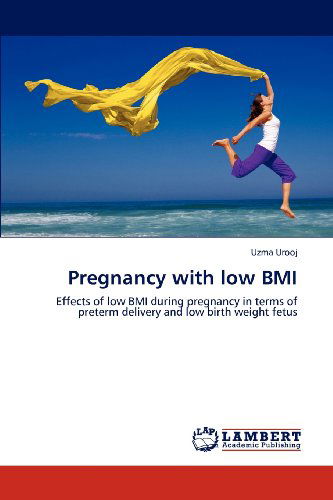 Cover for Uzma Urooj · Pregnancy with Low Bmi: Effects of Low Bmi During Pregnancy in Terms of Preterm Delivery and Low Birth Weight Fetus (Paperback Book) (2012)