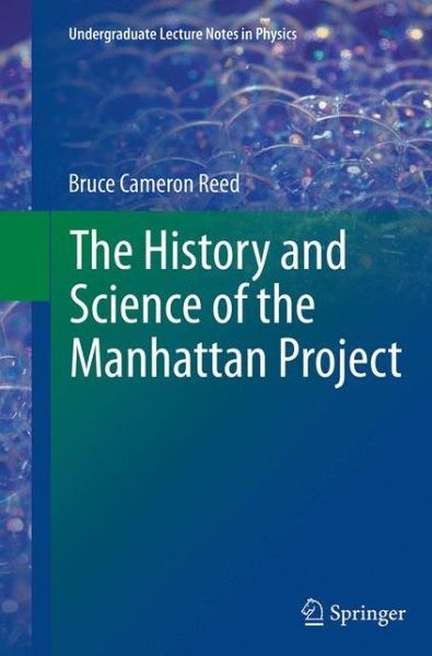 Cover for Bruce Cameron Reed · The History and Science of the Manhattan Project - Undergraduate Lecture Notes in Physics (Paperback Book) [Softcover reprint of the original 1st ed. 2014 edition] (2016)