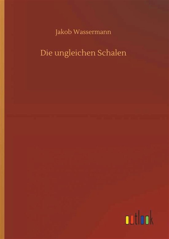 Cover for Jakob Wassermann · Die Ungleichen Schalen (Hardcover Book) (2018)