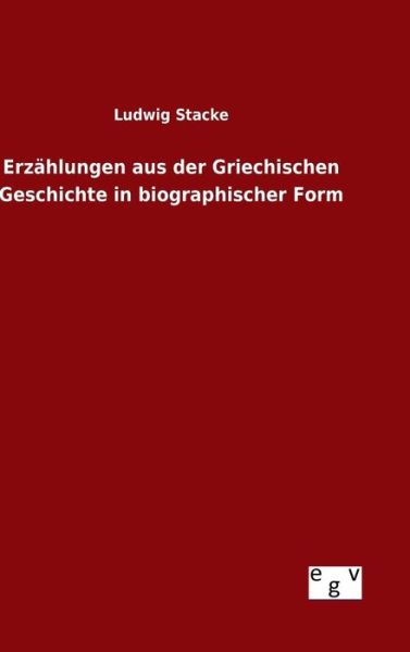 Cover for Ludwig Stacke · Erzahlungen Aus Der Griechischen Geschichte in Biographischer Form (Hardcover Book) (2015)