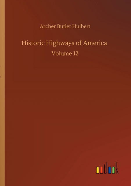 Cover for Archer Butler Hulbert · Historic Highways of America: Volume 12 (Taschenbuch) (2020)