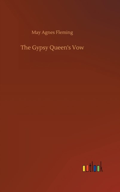 The Gypsy Queen's Vow - May Agnes Fleming - Bøger - Outlook Verlag - 9783752392142 - 4. august 2020