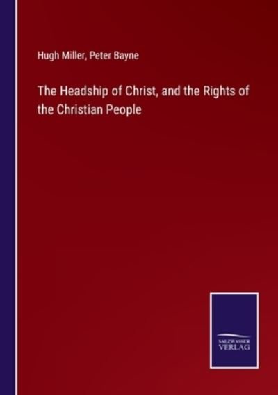 The Headship of Christ, and the Rights of the Christian People - Hugh Miller - Libros - Salzwasser-Verlag - 9783752590142 - 31 de marzo de 2022
