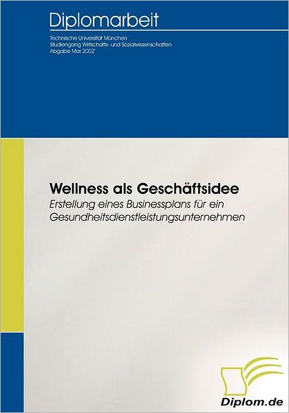 Cover for Bernd Fischl · Wellness Als Geschäftsidee: Erstellung Eines Businessplans Für Ein Gesundheitsdienstleistungsunternehmen (Paperback Book) [German edition] (2003)