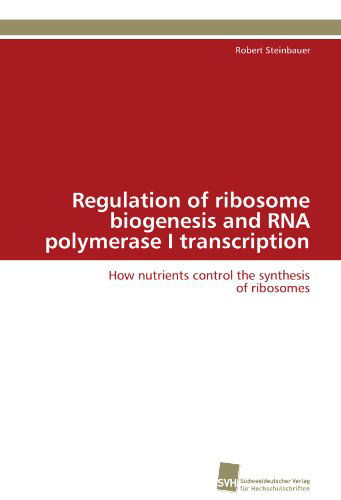 Cover for Robert Steinbauer · Regulation of Ribosome Biogenesis and Rna Polymerase I Transcription: How Nutrients Control the Synthesis of Ribosomes (Paperback Book) (2011)