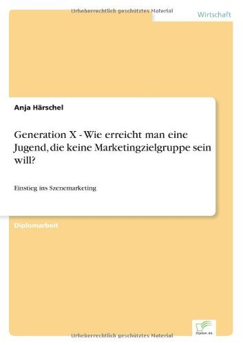 Anja Harschel · Generation X - Wie erreicht man eine Jugend, die keine Marketingzielgruppe sein will?: Einstieg ins Szenemarketing (Taschenbuch) [German edition] (2001)