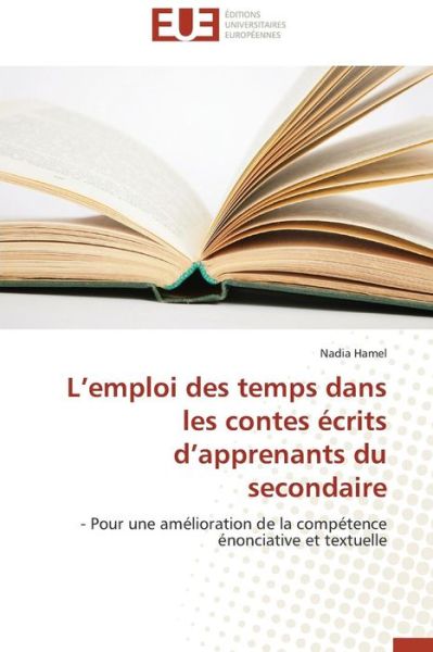 Cover for Nadia Hamel · L'emploi Des Temps Dans Les Contes Écrits D'apprenants Du Secondaire: - Pour Une Amélioration De La Compétence  Énonciative et Textuelle (Paperback Book) [French edition] (2018)