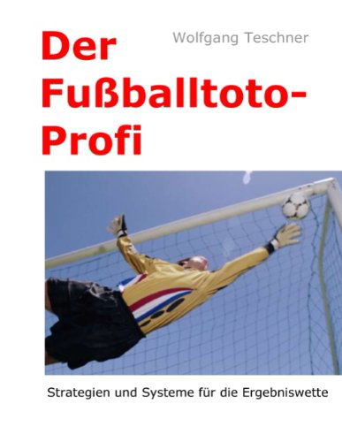 Cover for Wolfgang Teschner · Der Fussballtoto-Profi: Strategien fur den Spielerfolg in der Ergebniswette (Paperback Book) [German edition] (2011)